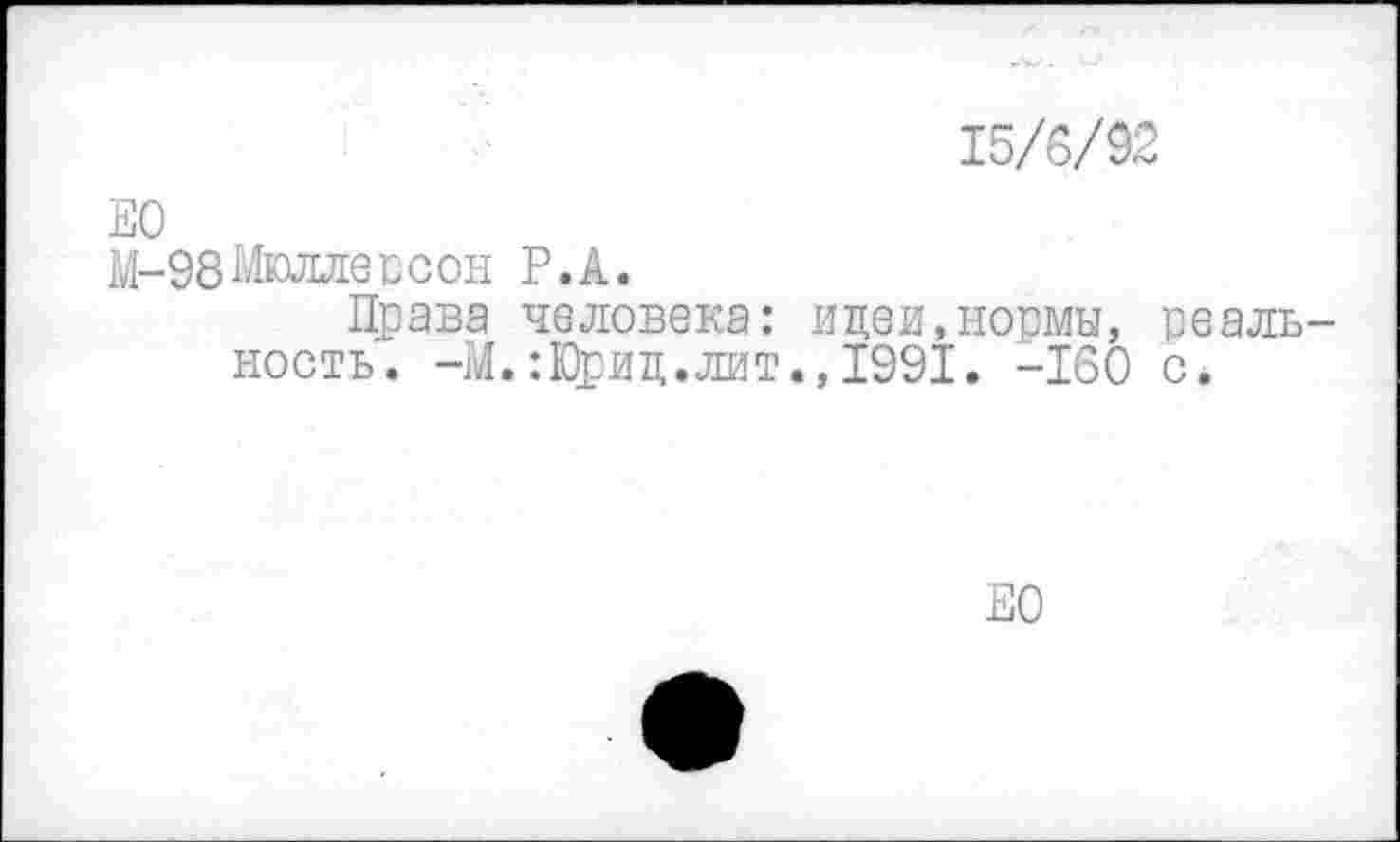 ﻿15/6/92
ЕО
М-98 Милле с с он Р.А.
Права человека: идеи,нормы, реальность. -М.:Юрид.лит.,1991. -160 с.
ЕО